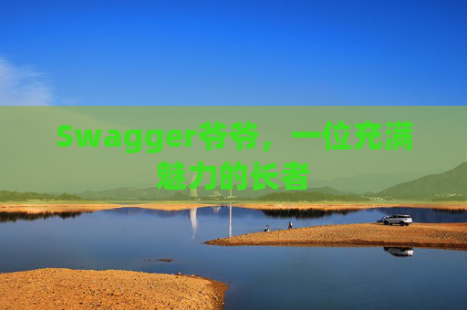 Swagger爷爷，一位充满魅力的长者